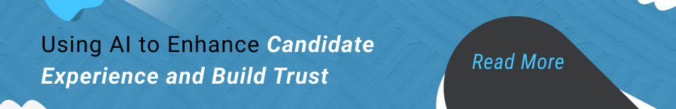 Using AI to Enhance Candidate Experience and Build Trust